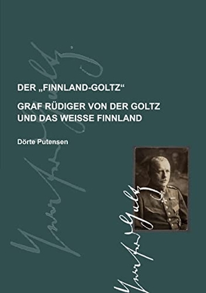 Putensen, Dörte. Der Finnland-Goltz - Graf Rüdiger von der Goltz und das weiße Finnland. Aue-Säätiö, 2021.