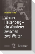 Werner Heisenberg - ein Wanderer zwischen zwei Welten