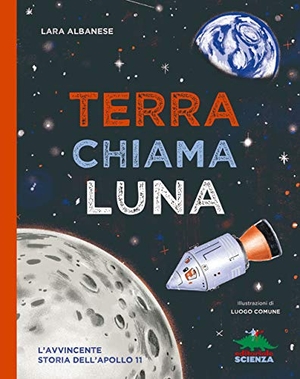Albanese, Lara. Terra chiama luna. L'avvincente storia dell'Apollo 11. Editoriale Scienza, 2019.