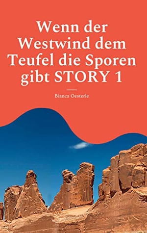 Oesterle, Bianca. Wenn der Westwind dem Teufel die Sporen gibt STORY 1 - Story 1. Books on Demand, 2022.