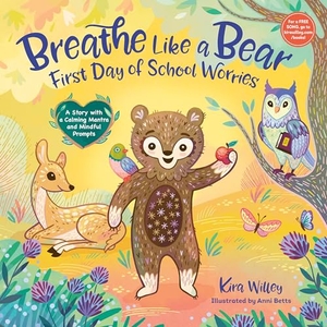 Betts, Anni / Kira Willey. Breathe Like a Bear: First Day of School Worries - A Story with a Calming Mantra and Mindful Prompts. Random House USA Inc, 2023.