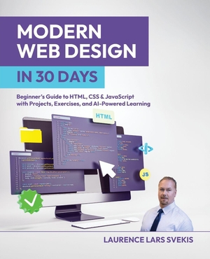 Svekis, Laurence Lars. Modern Web Design in 30 Days - Beginner's Guide to HTML, CSS & JavaScript with Projects, Exercises, and AI-Powered Learning. Packt Publishing, 2026.