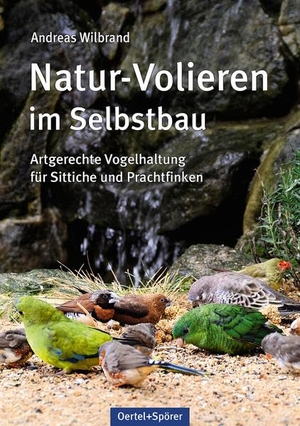 Wilbrand, Andreas. Natur-Volieren im Selbstbau - Artgerechte Vogelhaltung für Sittiche und Prachtfinken. Oertel Und Spoerer GmbH, 2015.