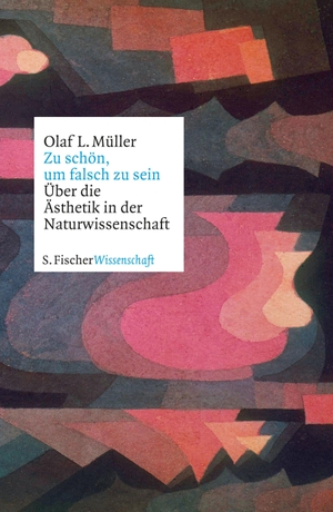 Müller, Olaf L.. Zu schön, um falsch zu sein - Über die Ästhetik in der Naturwissenschaft. FISCHER, S., 2019.