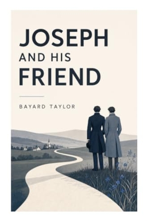 Taylor, Bayard. Joseph and His Friend - A Rural Pennsylvania Novel of Romantic Friendship, Tragic Marriage, and Social Convention. e-artnow, 2023.