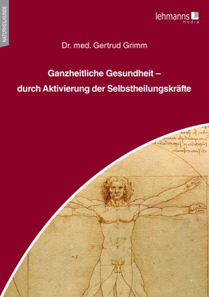 Grimm, Gertrud. Ganzheitliche Gesundheit - durch Aktivierung der Selbstheilungskräfte. Lehmanns Media GmbH, 2024.