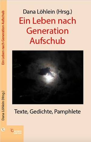 Löhlein, Dana (Hrsg.). Ein Leben nach Generation Aufschub - Texte, Gedichte, Pamphlete. Ganymed Edition, 2020.