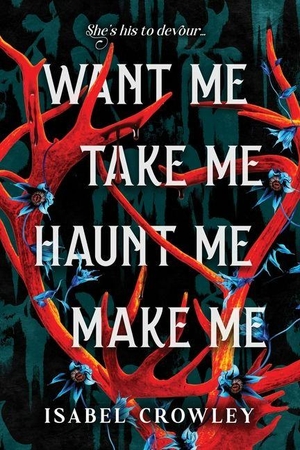 Crowley, Isabel. Want Me, Take Me, Haunt Me, Make Me. Sourcebooks, 2026.