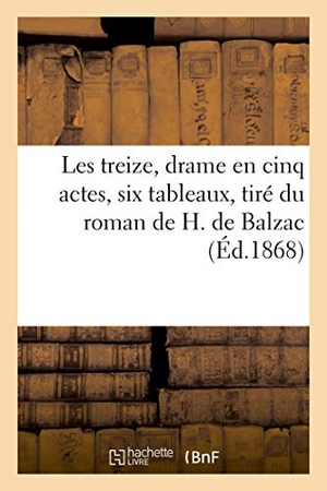 de Balzac, Honoré. Les Treize, Drame En Cinq Actes, Six Tableaux, Tiré Du Roman de H. de Balzac. Hachette Livre, 2020.