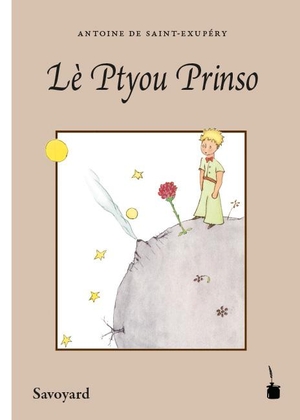 Saint-Exupéry, Antoine de. Lè Ptyou Prinso - Avwé lé pinture à l' éga d' l' ôteu'. Tradui ê linga savoyârda. Edition Tintenfaß, 2015.