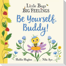Little Bugs Big Feelings: Be Yourself Buddy