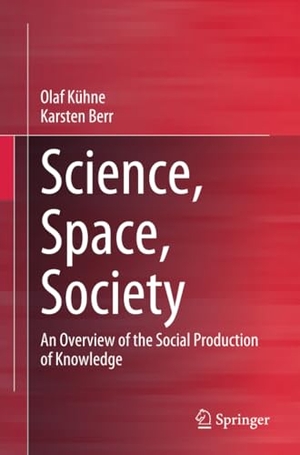 Berr, Karsten / Olaf Kühne. Science, Space, Society - An Overview of the Social Production of Knowledge. Springer Fachmedien Wiesbaden, 2022.