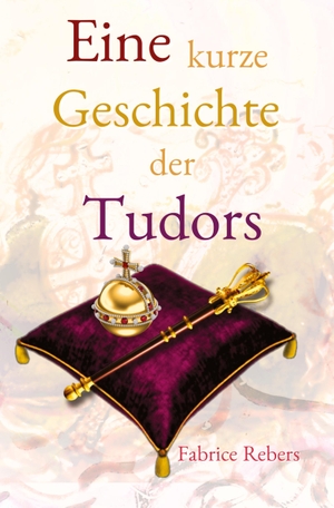 Rebers, Fabrice. Eine kurze Geschichte der Tudors - Historische Familienkurzbiografie. tredition, 2024.