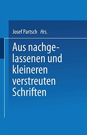 Partsch, Josef. Aus Nachgelassenen und Kleineren Verstreuten Schriften. Springer Berlin Heidelberg, 1931.