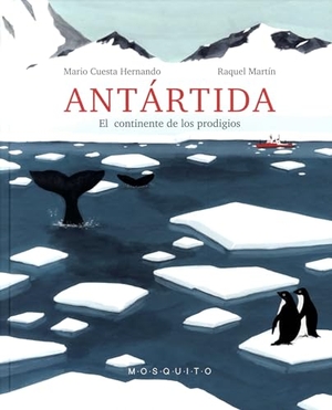Cuesta Hernando, Mario / Raquel Martín. Antártida : el continente de los prodigios. Mosquito Books Barcelona, 2020.
