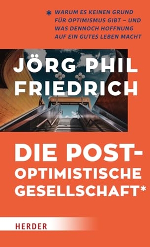 Friedrich, Jörg Phil. Die postoptimistische Gesellschaft - Warum es keinen Grund für Optimismus gibt - und was dennoch Hoffnung auf ein gutes Leben macht. Herder Verlag GmbH, 2023.