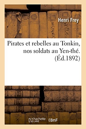 Frey-H. Pirates Et Rebelles Au Tonkin, Nos Soldats Au Yen-Thé. Hachette Livre, 2022.