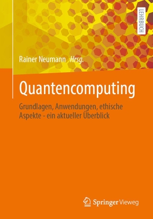 Neumann, Rainer (Hrsg.). Quantencomputing - Grundlagen, Anwendungen, ethische Aspekte - ein aktueller Überblick. Springer-Verlag GmbH, 2026.