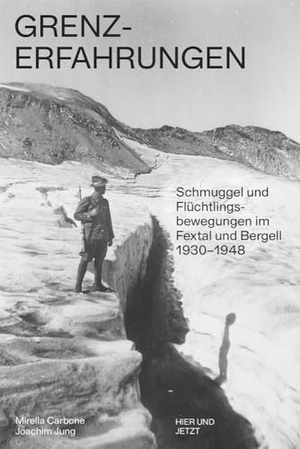 Carbone, Mirella / Joachim Jung. Grenz-Erfahrungen - Schmuggel und Flüchtlingsbewegung im Fextal und Bergell 1930 - 1948. Hier und Jetzt Verlag, 2024.