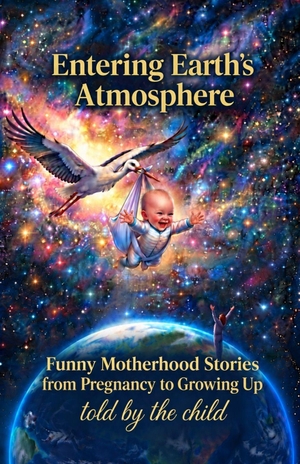 T-I-N. Entering Earth's Atmosphere - Motherhood Stories from Pregnancy to Growing Up - Told by the Child!. Amazon Digital Services LLC - Kdp, 2026.