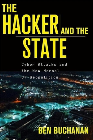 Buchanan, Ben. The Hacker and the State - Cyber Attacks and the New Normal of Geopolitics. Harvard University Press, 2021.