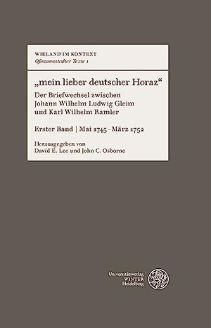 Lee, David E. / John C. Osborne (Hrsg.). "mein lieber deutscher Horaz" - Der Briefwechsel zwischen Johann Wilhelm Ludwig Gleim und Karl Wilhelm Ramler. Erster Band | Mai 1745-März 1752. Universitätsverlag Winter, 2023.