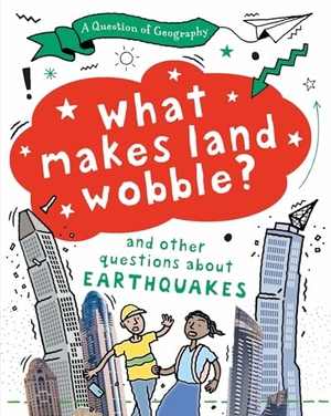 Richardson, Paula / Tony Richardson. A Question of Geography: What Makes Land Wobble? - and other questions about earthquakes. Hachette Children's Group, 2025.