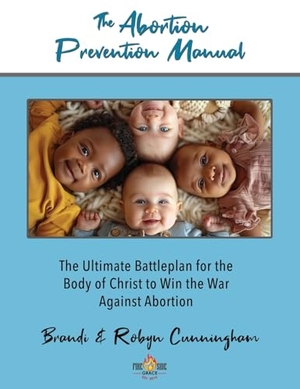 Cunningham / Robyn Cunningham. The Abortion Prevention Manual - The Ultimate Battleplan for the Body of Christ to Win the War Against Abortion. Fireside Grace, 2024.