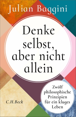 Baggini, Julian. Denke selbst, aber nicht allein - Zwölf philosophische Prinzipien für ein kluges Leben. C.H. Beck, 2026.