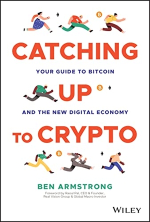 Armstrong, Ben. Catching Up to Crypto - Your Guide to Bitcoin and the New Digital Economy. John Wiley & Sons Inc, 2023.