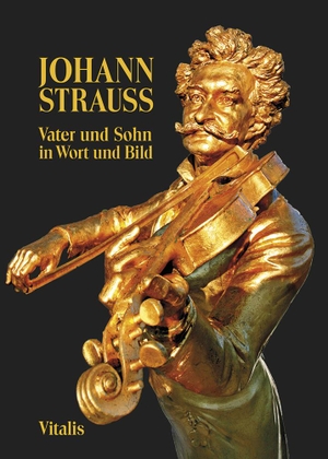 Weitlaner, Juliana. Johann Strauss - Vater und Sohn in Wort und Bild. Vitalis Verlag GmbH, 2019.