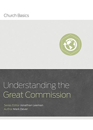 Leeman, Jonathan / Mark Dever. Understanding the Great Commission. B&H Publishing Group, 2016.