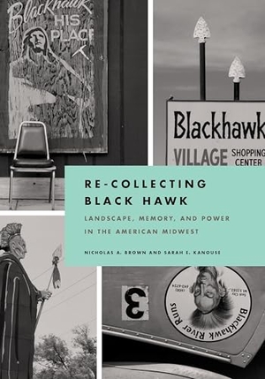 Brown, Nicholas / Sarah Kanouse. Re-Collecting Black Hawk - Landscape, Memory, and Power in the American Midwest. University of Pittsburgh Press, 2015.