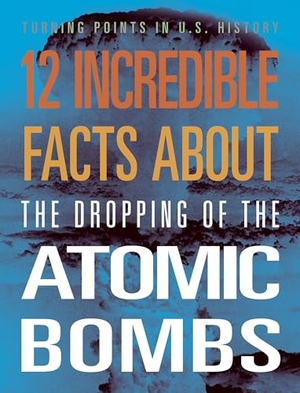 Smibert, Angie. 12 Incredible Facts about the Dropping of the Atomic Bombs. Top Rank, 2024.
