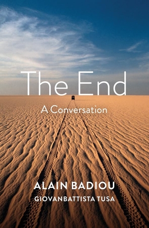 Badiou, Alain / Giovanbattista Tusa. The End - A Conversation. Polity Press, 2019.
