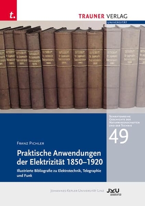 Pichler, Franz. Praktische Anwendung der Elektrizität 1850-1920 - Schriftenreihe Geschichte der Naturwissenschaften und der Technik, Bd. 49. Trauner Verlag, 2025.
