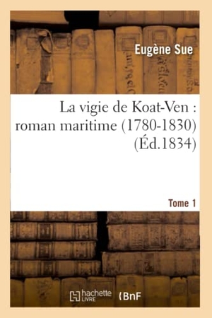 Sue, Eugène. La vigie de Koat-Ven - roman maritime (1780-1830). Tome 1. Hachette Livre, 2022.