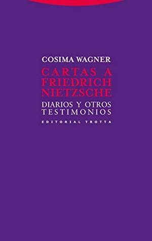 Nietzsche, Friedrich / Cosima Wagner. Cartas a Friedrich Nietzsche : diarios y otros testimonios. Editorial Trotta, S.A., 2013.