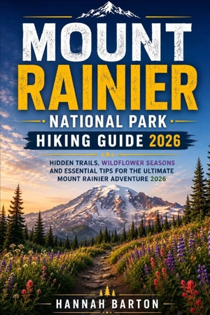 Barton, Hannah. MOUNT RAINIER NATIONAL PARK HIKING GUIDE 2026 - Hidden Trails, Wildflower Seasons and Essential Tips for the Ultimate Mount Rainier Adventure 2026. Independently published, 2026.
