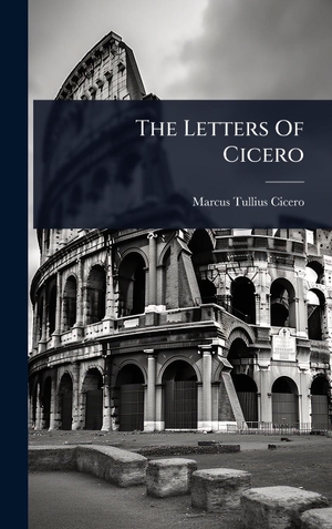 Cicero, Marcus Tullius. The Letters Of Cicero. Tradd Street Press, 2025.