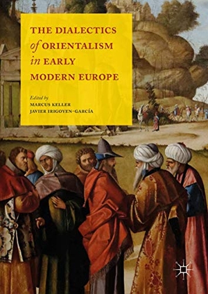 Irigoyen-García, Javier / Marcus Keller (Hrsg.). The Dialectics of Orientalism in Early Modern Europe. Palgrave Macmillan UK, 2017.