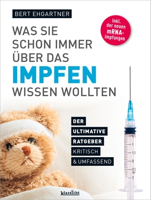 Bert, Ehgartner. Was Sie schon immer über das Impfen wissen wollten - Der ultimative Ratgeber, kritisch & umfassend. Klarsicht Verlag, 2023.