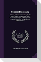 General Biography: Or Lives, Critical and Historical, of the Most Eminent Persons of All Ages, Countries, Conditions and Professions, Arr