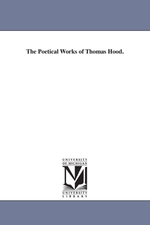 Hood, Thomas. The Poetical Works of Thomas Hood.. Regents of Univ of Mi, Scholarly Publishing Office, 2006.