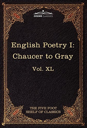Chaucer, Geoffrey / Thomas Gray. English Poetry I - Chaucer to Gray: The Five Foot Shelf of Classics, Vol. XL (in 51 Volumes). Cosimo, 2010.