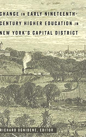 Ognibene, Richard (Hrsg.). Change in Early Nineteenth-Century Higher Education in New York¿s Capital District. Peter Lang, 2017.