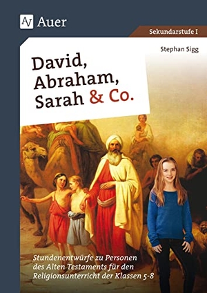 Sigg, Stephan. David, Abraham, Sarah und Co. - Stundenentwürfe zu Personen des Alten Testaments für den Religionsunterricht der Klassen 5-8. Auer Verlag i.d.AAP LW, 2018.