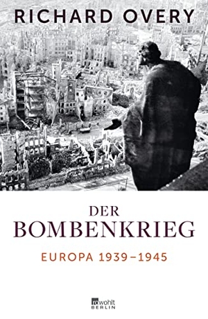 Overy, Richard. Der Bombenkrieg - Europa 1939 bis 1945. Rowohlt Berlin, 2014.