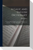 A Galic and English Dictionary: Containing All the Words in the Scotch and Irish Dialects of the Celtic, ... by the Rev. William Shaw, ..., Volumes 1-