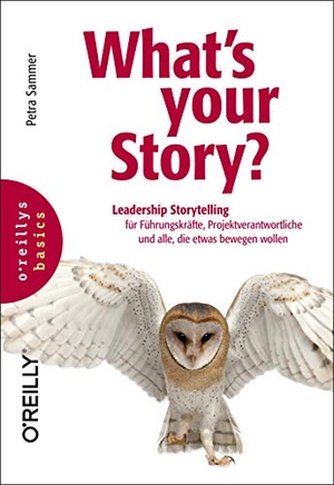 Sammer, Petra. What's your Story? - Leadership Storytelling für Führungskräfte, Projektverantwortliche und alle, die etwas bewegen wollen. dpunkt.Verlag, 2019.